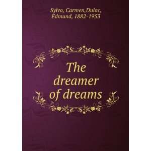   : The dreamer of dreams: Carmen,Dulac, Edmund, 1882 1953 Sylva: Books