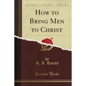   to Bring Men to Christ (Classic Reprint) By R. A. Torrey  N/A  Books