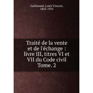   VII du Code civil. Tome. 2: Louis Vincent, 1845 1925 Guillouard: Books