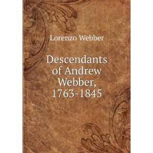    Descendants of Andrew Webber, 1763 1845 Lorenzo Webber Books