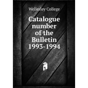   Catalogue number of the Bulletin. 1993 1994 Wellesley College Books