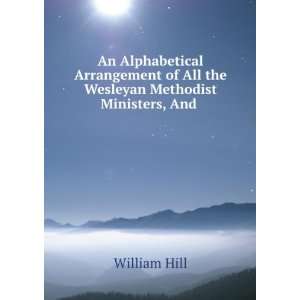   of All the Wesleyan Methodist Ministers, And . William Hill Books