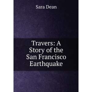   : Travers: A Story of the San Francisco Earthquake: Sara Dean: Books