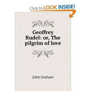  Geoffrey Rudel or, The pilgrim of love John Graham 