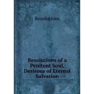  Resolutions of a Penitent Soul, Desirous of Eternal 