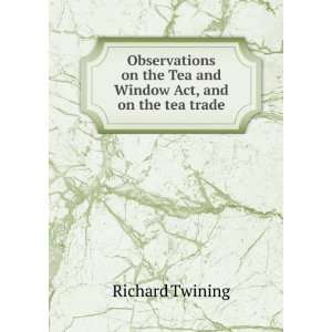   the Tea and Window Act, and on the tea trade Richard Twining Books