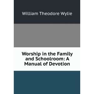   and Schoolroom A Manual of Devotion William Theodore Wylie Books