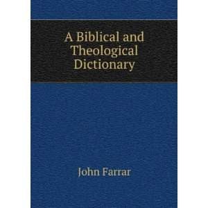 Biblical and Theological Dictionary John Farrar  Books