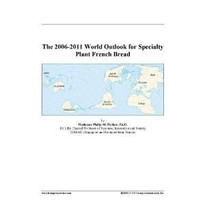   : The 2006 2011 World Outlook for Specialty Plant French Bread: Books