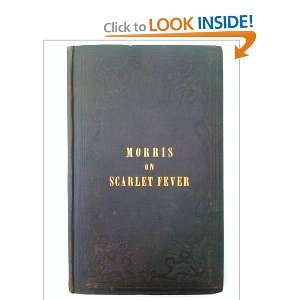   the Pathology and Therapeutics of Scarlet Fever Caspar Morris Books