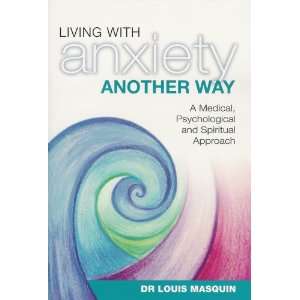  Living with Anxiety Another Way A Medical, Psychological 