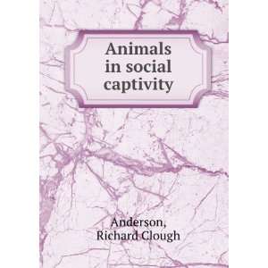  Animals in social captivity, Richard Clough. Anderson 