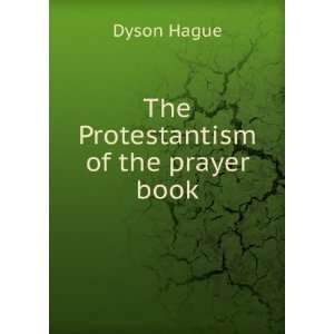  The Protestantism of the prayer book Dyson Hague Books