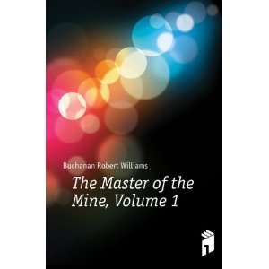  The Master of the Mine, Volume 1 Buchanan Robert Williams 