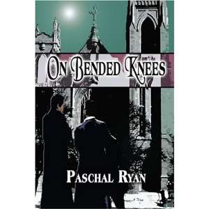  On Bended Knees (9781413770636): Paschal Ryan: Books