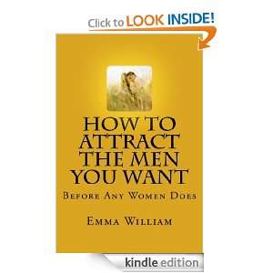 How to Attract the Men You Want Before Any Women Does Emma William 