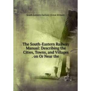  The South Eastern Railway Manual Describing the Cities, Towns 