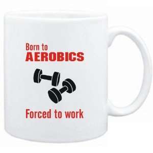  Mug White  BORN TO Aerobics , FORCED TO WORK  / SIGN 