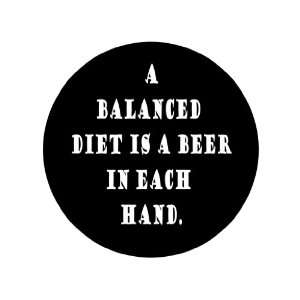  A Balanced Diet Is a Beer in Each Hand 1.25 Badge Pinback 