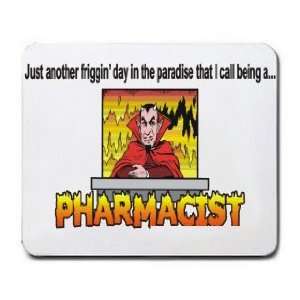   friggin day in the paradise that I call being a PHARMACIST Mousepad