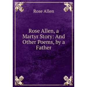   Allen, a Martyr Story And Other Poems, by a Father Rose Allen Books