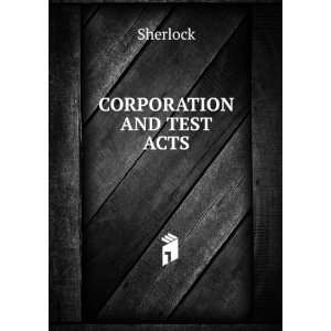  CORPORATION AND TEST ACTS Sherlock Books
