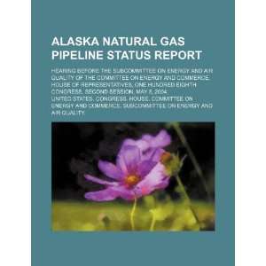  Alaska natural gas pipeline status report hearing before 