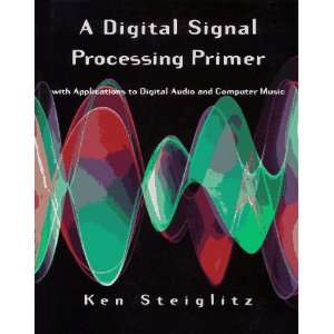 Digital Signal Processing Primer With Applications to Digital Audio 