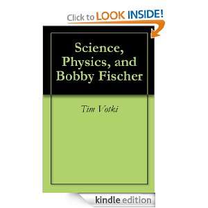 Science, Physics, and Bobby Fischer Tim Votki  Kindle 