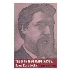  The Man Who Made Nasby David Ross Locke, by John M. Harrison 