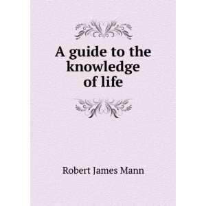  A guide to the knowledge of life Robert James Mann Books
