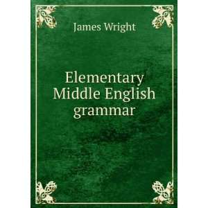  Elementary Middle English grammar: James Wright: Books