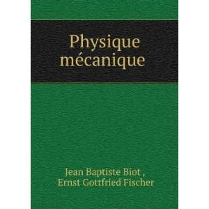   mÃ©canique .: Ernst Gottfried Fischer Jean Baptiste Biot : Books