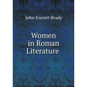  Women in Roman Literature .: John Everett Brady: Books