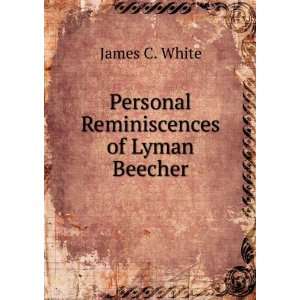    Personal Reminiscences of Lyman Beecher James C. White Books