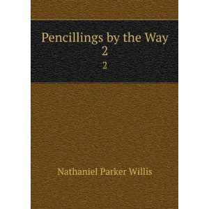  Pencillings by the Way. 2 Nathaniel Parker Willis Books