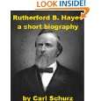 Rutherford B. Hayes   A Short Biography by Carl Schurz ( Kindle 