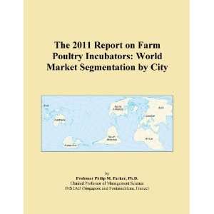 The 2011 Report on Farm Poultry Incubators World Market Segmentation 