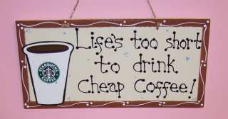 STARBUCKS ~ LIFES TOO SHORT TO DRINK CHEAP COFFEE ~ Latte~ CAFE 
